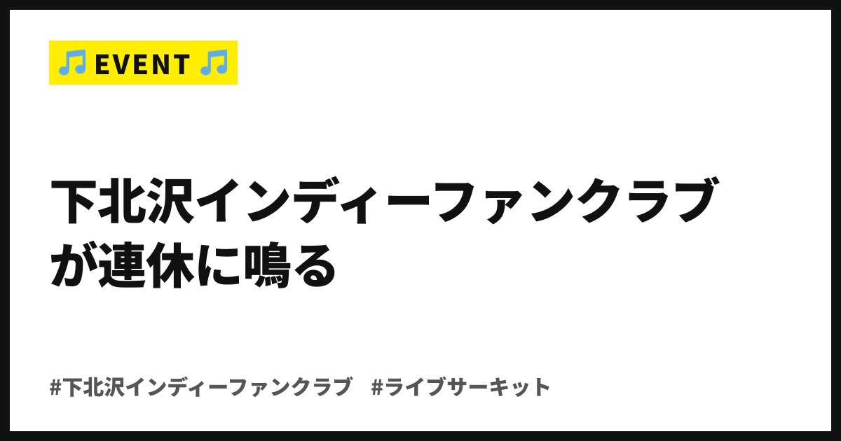 2年ぶりの復活、初の2days。下北沢インディーファンクラブが連休に鳴る