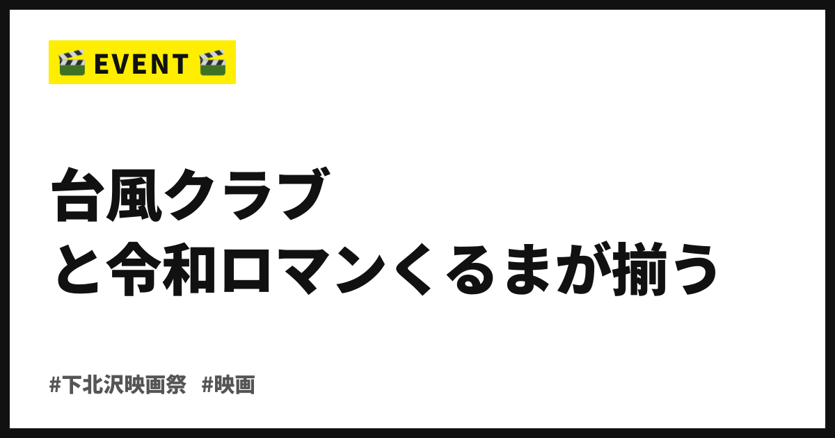 台風クラブと令和ロマンくるまが揃う。第18回下北沢映画祭、全プログラム発表